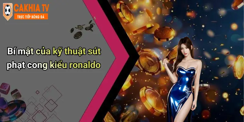 Bí mật của kỹ thuật sút phạt cong kiểu ronaldo