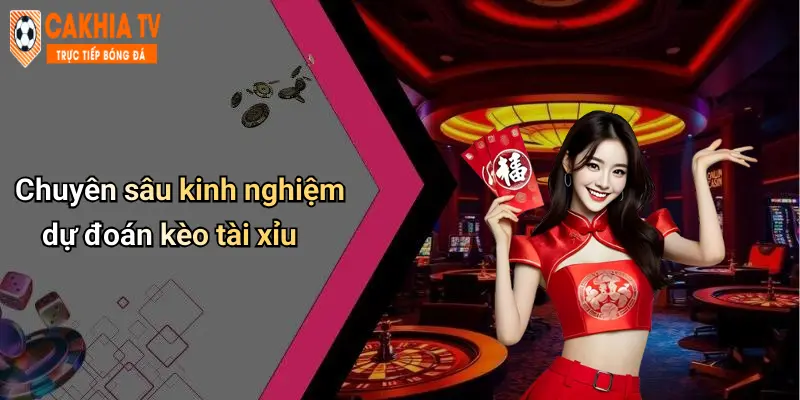Chuyên sâu kinh nghiệm dự đoán kèo tài xỉu