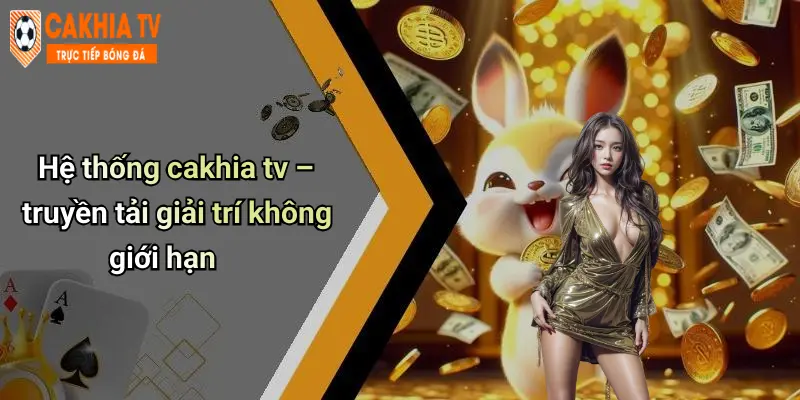 Hệ thống cakhia tv – truyền tải giải trí không giới hạn