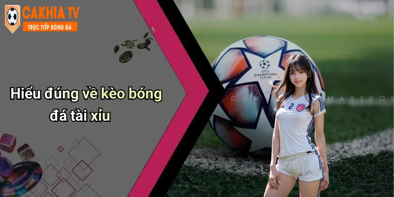 Hiểu đúng về kèo bóng đá tài xỉu