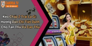 Kèo Chấp 2 Trái Là Gì: Hướng Dẫn Chi Tiết Dành Cho Tân Thủ Và Cao Thủ
