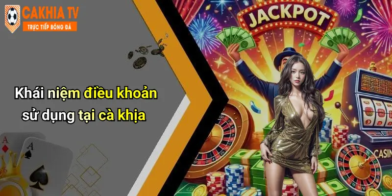 Khái niệm điều khoản sử dụng tại cà khịa