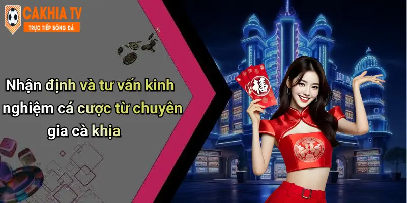 Nhận định và tư vấn kinh nghiệm cá cược từ chuyên gia cà khịa