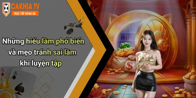 Những hiểu lầm phổ biến và mẹo tránh sai lầm khi luyện tập