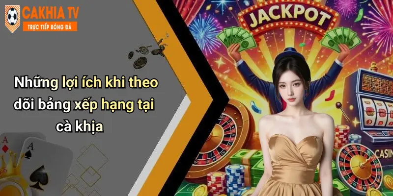 Những lợi ích khi theo dõi bảng xếp hạng tại cà khịa