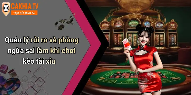Quản lý rủi ro và phòng ngừa sai lầm khi chơi kèo tài xỉu
