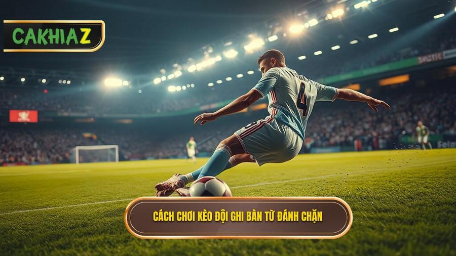 Hiểu đúng về Kèo cược đội ghi bàn từ tình huống đánh chặn